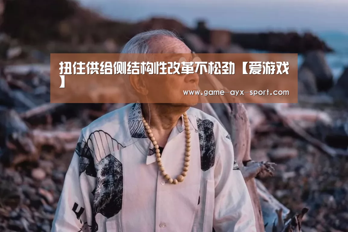 扭住供给侧结构性改革不松劲【爱游戏】(图2) 爱游戏