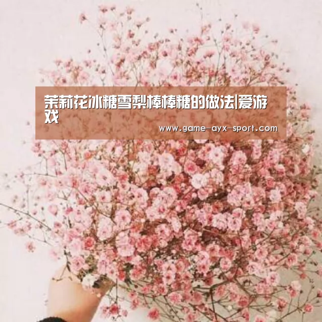 茉莉花冰糖雪梨棒棒糖的做法|爱游戏(图3) 爱游戏