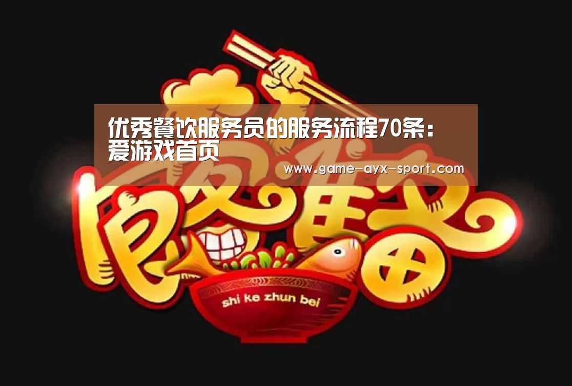 优秀餐饮服务员的服务流程70条:爱游戏首页(图2) 爱游戏